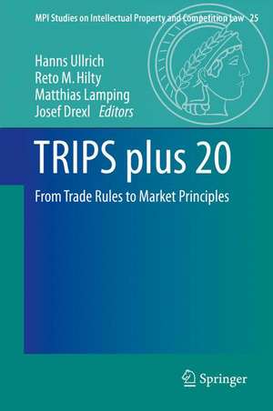 TRIPS plus 20: From Trade Rules to Market Principles de Hanns Ullrich