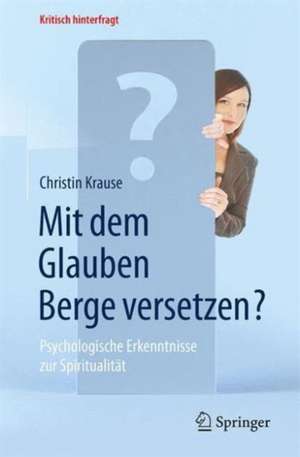 Mit dem Glauben Berge versetzen?: Psychologische Erkenntnisse zur Spiritualität de Christin Krause