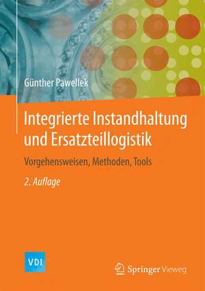 Integrierte Instandhaltung und Ersatzteillogistik: Vorgehensweisen, Methoden, Tools de Günther Pawellek