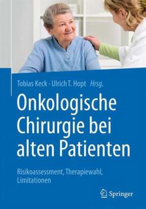 Onkologische Chirurgie bei alten Patienten: Risikoassessment, Therapiewahl, Limitationen de Tobias Keck