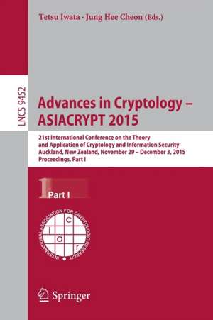 Advances in Cryptology -- ASIACRYPT 2015: 21st International Conference on the Theory and Application of Cryptology and Information Security,Auckland, New Zealand, November 29 -- December 3, 2015, Proceedings, Part I de Tetsu Iwata