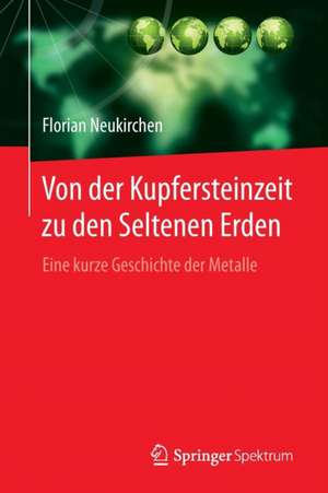 Von der Kupfersteinzeit zu den Seltenen Erden: Eine kurze Geschichte der Metalle de Florian Neukirchen