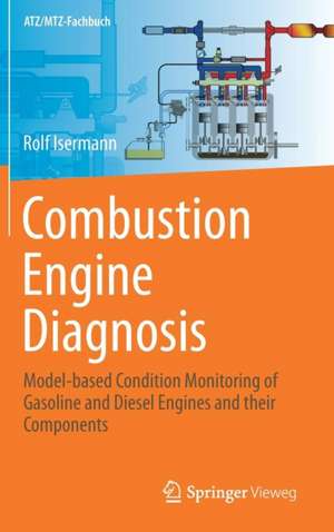 Combustion Engine Diagnosis: Model-based Condition Monitoring of Gasoline and Diesel Engines and their Components de Rolf Isermann