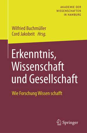 Erkenntnis, Wissenschaft und Gesellschaft: Wie Forschung Wissen schafft de Wilfried Buchmüller