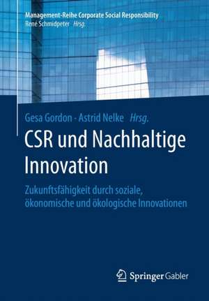 CSR und Nachhaltige Innovation: Zukunftsfähigkeit durch soziale, ökonomische und ökologische Innovationen de Gesa Gordon