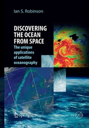 Discovering the Ocean from Space: The unique applications of satellite oceanography de Ian S. Robinson