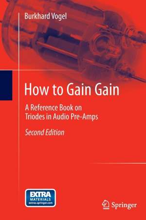 How to Gain Gain: A Reference Book on Triodes in Audio Pre-Amps de Burkhard Vogel