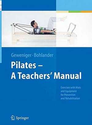 Pilates − A Teachers’ Manual: Exercises with Mats and Equipment for Prevention and Rehabilitation de Verena Geweniger