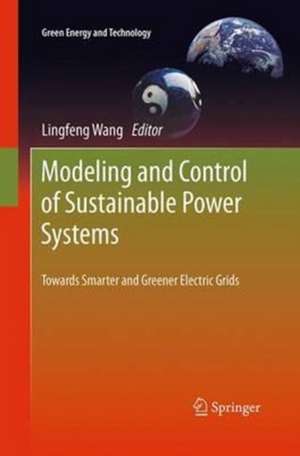 Modeling and Control of Sustainable Power Systems: Towards Smarter and Greener Electric Grids de Lingfeng Wang