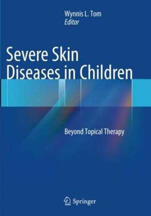 Severe Skin Diseases in Children: Beyond Topical Therapy de Wynnis L. Tom