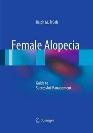 Female Alopecia: Guide to Successful Management de Ralph M. Trüeb