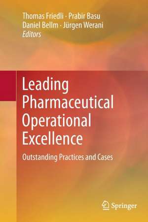 Leading Pharmaceutical Operational Excellence: Outstanding Practices and Cases de Thomas Friedli