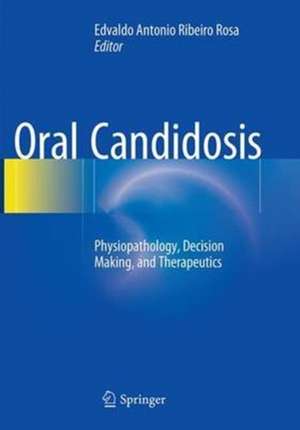 Oral Candidosis: Physiopathology, Decision Making, and Therapeutics de Edvaldo Antonio Ribeiro Rosa