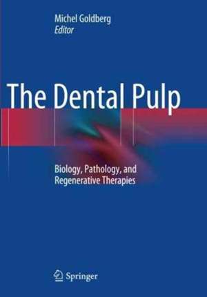 The Dental Pulp: Biology, Pathology, and Regenerative Therapies de Michel Goldberg