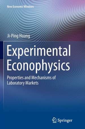 Experimental Econophysics: Properties and Mechanisms of Laboratory Markets de Ji-Ping Huang