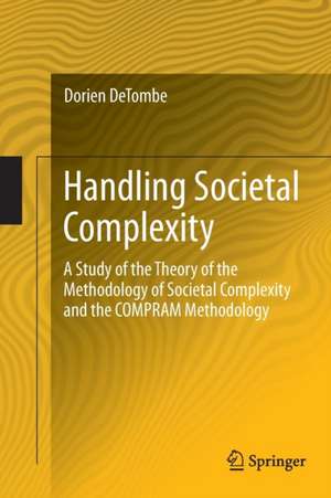 Handling Societal Complexity: A Study of the Theory of the Methodology of Societal Complexity and the COMPRAM Methodology de Dorien DeTombe