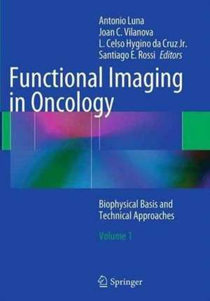 Functional Imaging in Oncology: Biophysical Basis and Technical Approaches - Volume 1 de Antonio Luna