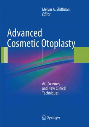 Advanced Cosmetic Otoplasty: Art, Science, and New Clinical Techniques de Melvin A. Shiffman