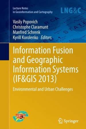 Information Fusion and Geographic Information Systems (IF&GIS 2013): Environmental and Urban Challenges de Vasily Popovich