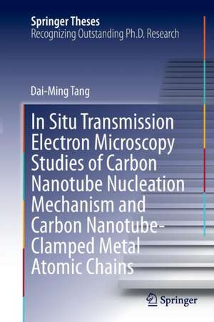 In Situ Transmission Electron Microscopy Studies of Carbon Nanotube Nucleation Mechanism and Carbon Nanotube-Clamped Metal Atomic Chains de Dai-Ming Tang