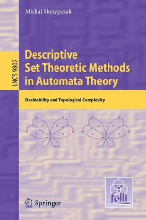 Descriptive Set Theoretic Methods in Automata Theory: Decidability and Topological Complexity de Michał Skrzypczak