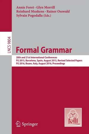 Formal Grammar: 20th and 21st International Conferences, FG 2015, Barcelona, Spain, August 2015, Revised Selected Papers. FG 2016, Bozen, Italy, August 2016, Proceedings de Annie Foret