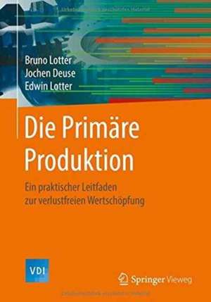 Die Primäre Produktion: Ein praktischer Leitfaden zur verlustfreien Wertschöpfung de Bruno Lotter