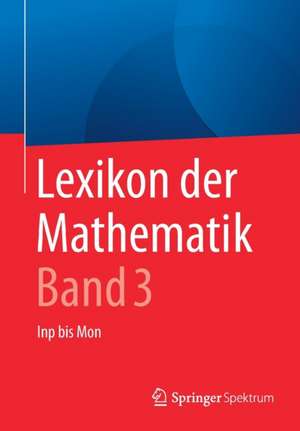 Lexikon der Mathematik: Band 3: Inp bis Mon de Guido Walz