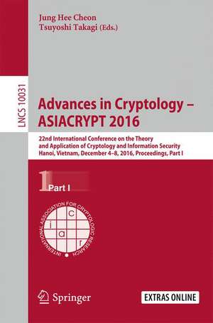 Advances in Cryptology – ASIACRYPT 2016: 22nd International Conference on the Theory and Application of Cryptology and Information Security, Hanoi, Vietnam, December 4-8, 2016, Proceedings, Part I de Jung Hee Cheon