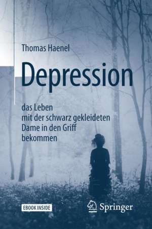 Depression – das Leben mit der schwarz gekleideten Dame in den Griff bekommen de Thomas Haenel