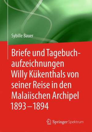 Briefe und Tagebuchaufzeichnungen Willy Kükenthals von seiner Reise in den Malaiischen Archipel 1893–1894 de Sybille Bauer