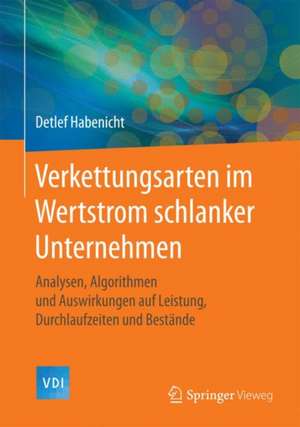 Verkettungsarten im Wertstrom schlanker Unternehmen: Analysen, Algorithmen und Auswirkungen auf Leistung, Durchlaufzeiten und Bestände de Detlef Habenicht