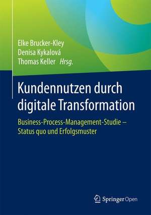 Kundennutzen durch digitale Transformation: Business-Process-Management-Studie – Status quo und Erfolgsmuster de Elke Brucker-Kley