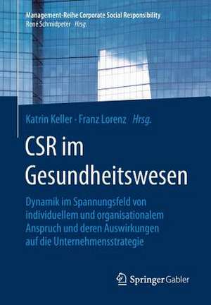 CSR im Gesundheitswesen: Dynamik im Spannungsfeld von individuellem und organisationalem Anspruch und deren Auswirkungen auf die Unternehmensstrategie de Katrin Keller