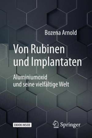 Von Rubinen und Implantaten: Aluminiumoxid und seine vielfältige Welt de Bozena Arnold