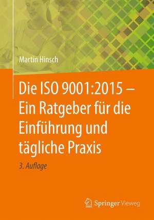 Die ISO 9001:2015 - Ein Ratgeber für die Einführung und tägliche Praxis de Martin Hinsch