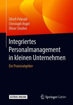 Integriertes Personalmanagement in kleinen Unternehmen: Ein Praxisratgeber de Ulrich Pekruhl