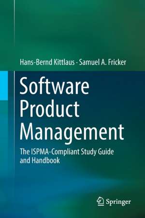 Software Product Management: The ISPMA-Compliant Study Guide and Handbook de Hans-Bernd Kittlaus