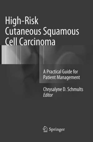 High-Risk Cutaneous Squamous Cell Carcinoma: A Practical Guide for Patient Management de Chrysalyne D. Schmults