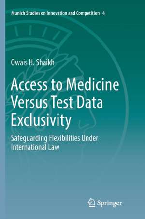 Access to Medicine Versus Test Data Exclusivity: Safeguarding Flexibilities Under International Law de Owais H. Shaikh