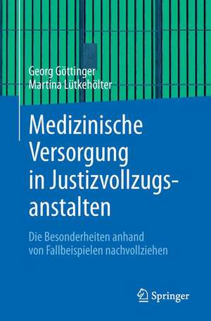 Medizinische Versorgung in Justizvollzugsanstalten: Die Besonderheiten anhand von Fallbeispielen nachvollziehen de Georg Göttinger