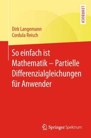 So einfach ist Mathematik – Partielle Differenzialgleichungen für Anwender de Dirk Langemann