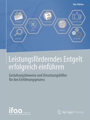 Leistungsförderndes Entgelt erfolgreich einführen: Gestaltungshinweise und Umsetzungshilfen für den Einführungsprozess de ifaa - Institut für angewandte