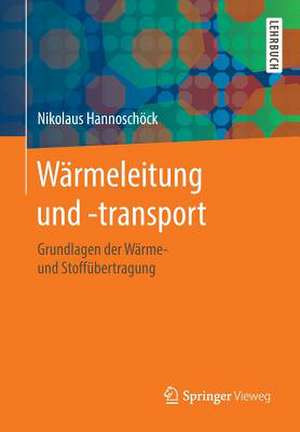 Wärmeleitung und -transport: Grundlagen der Wärme- und Stoffübertragung de Nikolaus Hannoschöck