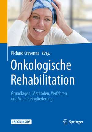 Onkologische Rehabilitation: Grundlagen, Methoden, Verfahren und Wiedereingliederung de Richard Crevenna