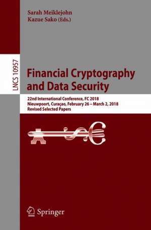 Financial Cryptography and Data Security: 22nd International Conference, FC 2018, Nieuwpoort, Curaçao, February 26 – March 2, 2018, Revised Selected Papers de Sarah Meiklejohn