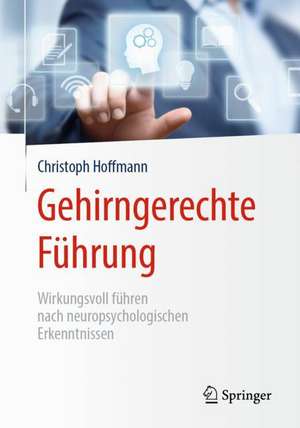 Gehirngerechte Führung: Wirkungsvoll führen nach neuropsychologischen Erkenntnissen de Christoph Hoffmann