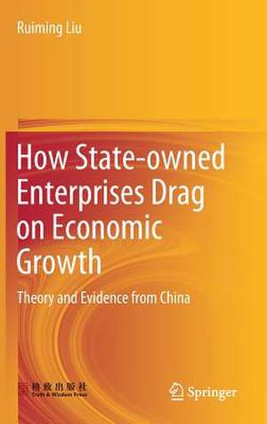 How State-owned Enterprises Drag on Economic Growth: Theory and Evidence from China de Ruiming Liu