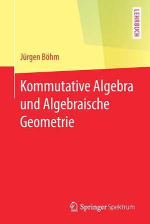 Kommutative Algebra und Algebraische Geometrie de Jürgen Böhm