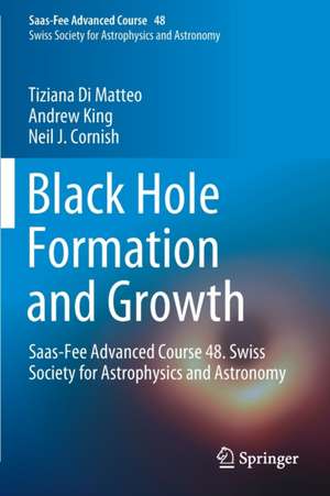 Black Hole Formation and Growth: Saas-Fee Advanced Course 48. Swiss Society for Astrophysics and Astronomy de Tiziana Di Matteo